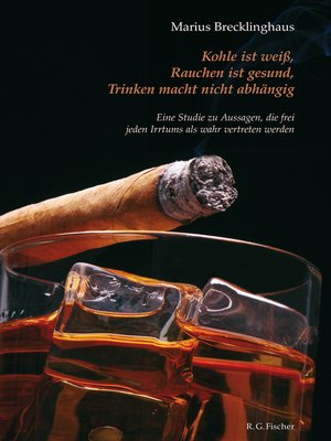 cover image of Kohle ist weiß. Rauchen ist gesund. Trinken macht nicht abhängig.